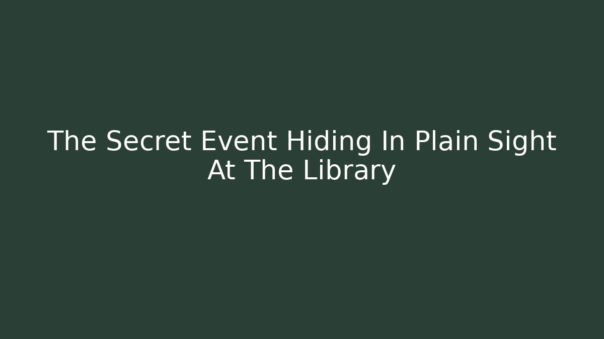 The Secret Event Hiding In Plain Sight At The Library