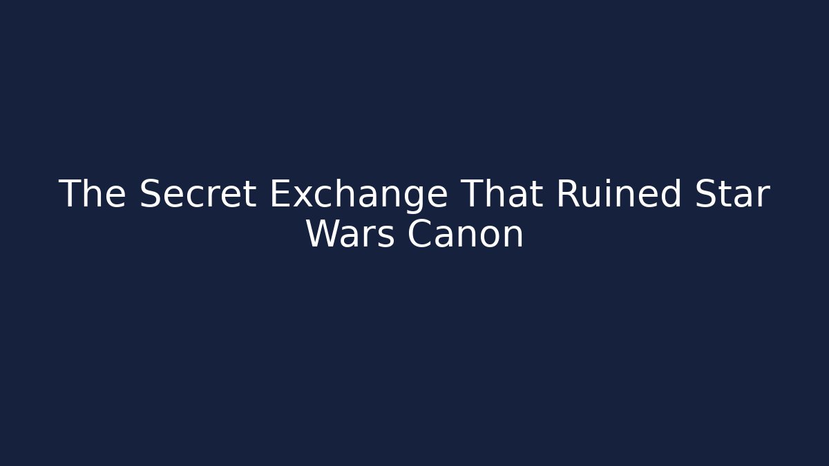 The Secret Exchange That Ruined Star Wars Canon