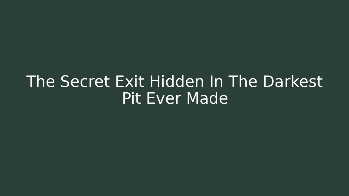 The Secret Exit Hidden In The Darkest Pit Ever Made - Create More Assets