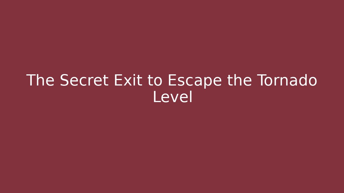 The Secret Exit to Escape the Tornado Level