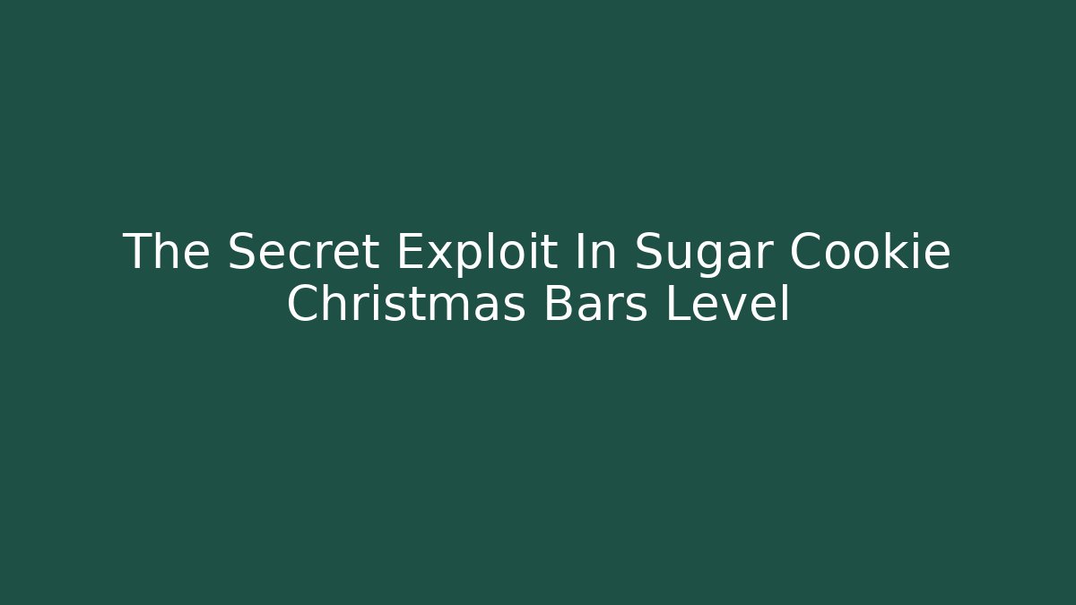 The Secret Exploit In Sugar Cookie Christmas Bars Level