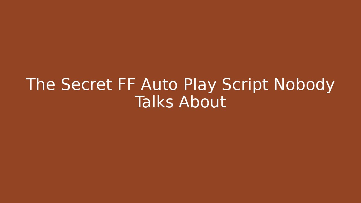 The Secret FF Auto Play Script Nobody Talks About