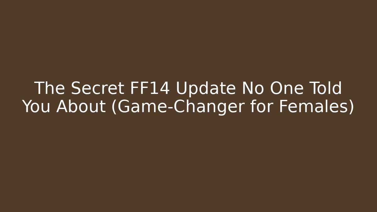 The Secret FF14 Update No One Told You About (Game-Changer for Females)