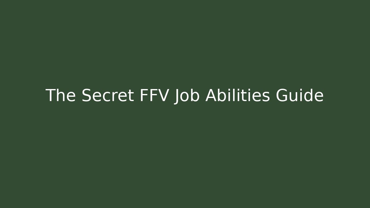 The Secret FFV Job Abilities Guide