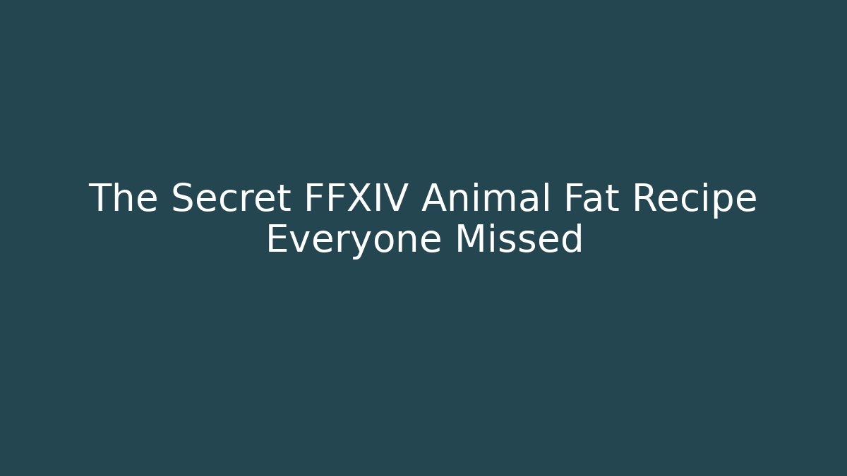 The Secret FFXIV Animal Fat Recipe Everyone Missed