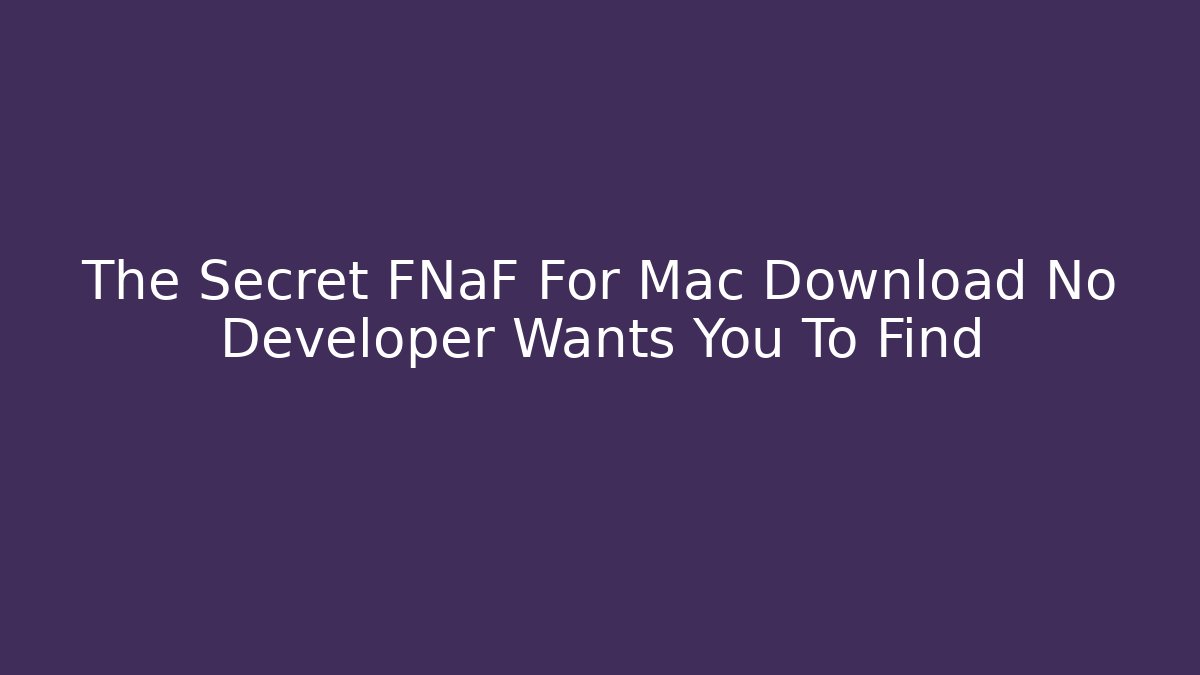 The Secret FNaF For Mac Download No Developer Wants You To Find