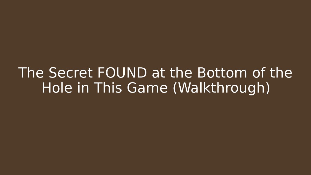 The Secret FOUND at the Bottom of the Hole in This Game (Walkthrough)