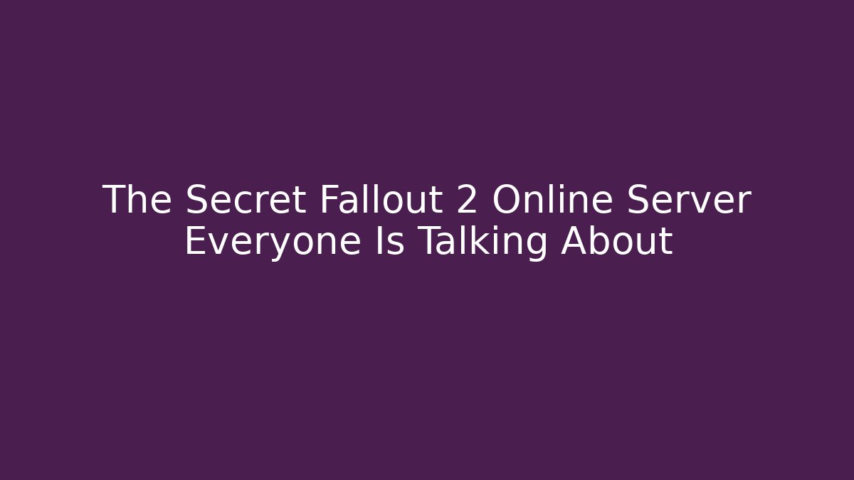 The Secret Fallout 2 Online Server Everyone Is Talking About - Create More Assets