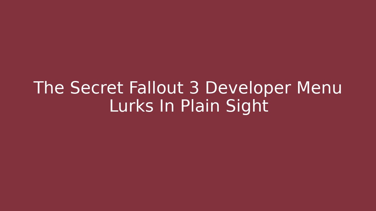 The Secret Fallout 3 Developer Menu Lurks In Plain Sight