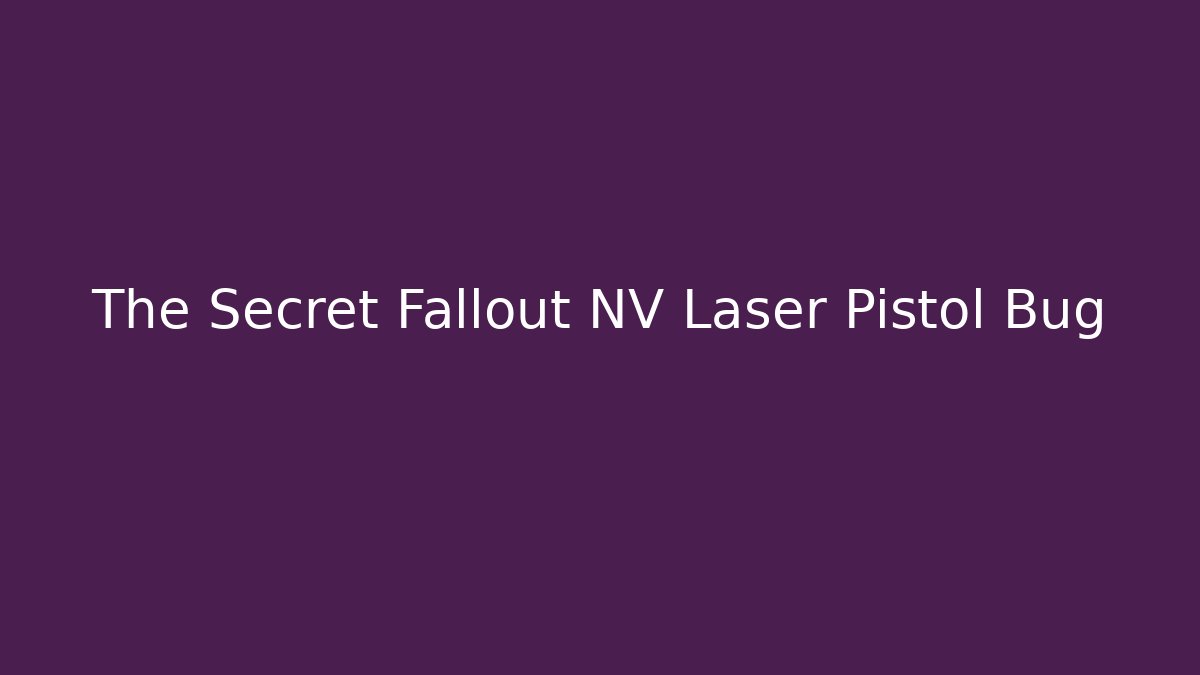 The Secret Fallout NV Laser Pistol Bug - Create More Assets