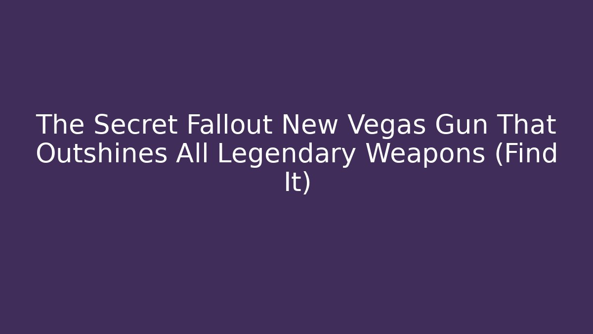 The Secret Fallout New Vegas Gun That Outshines All Legendary Weapons (Find It)