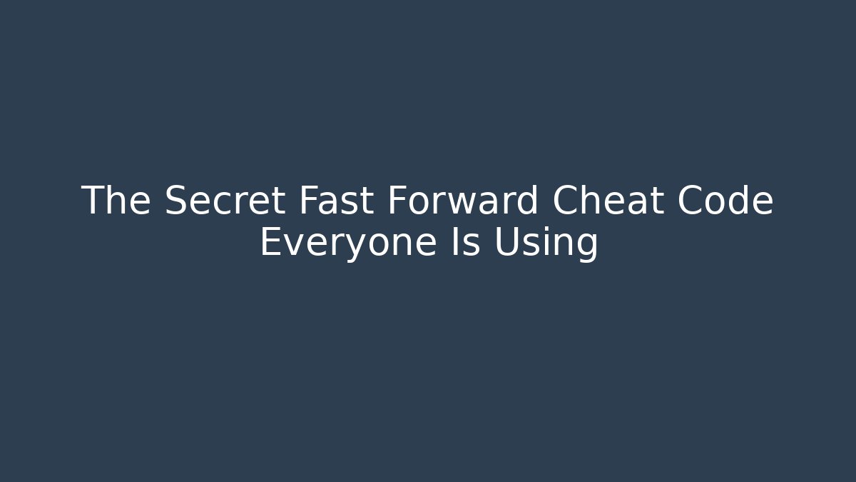 The Secret Fast Forward Cheat Code Everyone Is Using