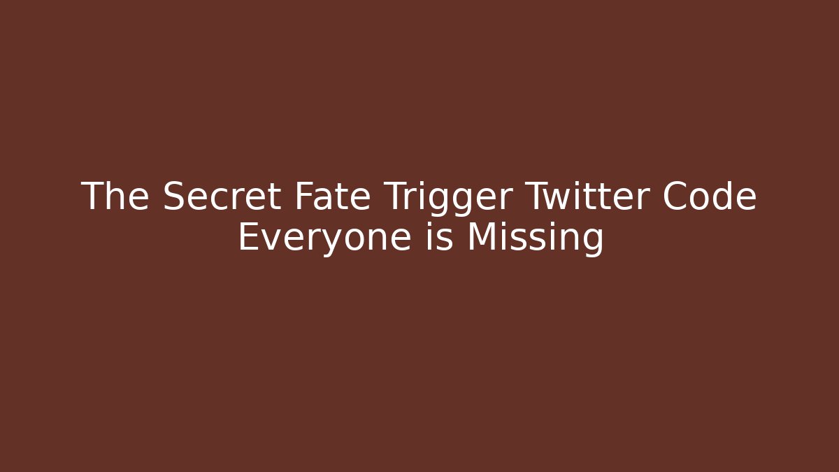 The Secret Fate Trigger Twitter Code Everyone is Missing - Create More Assets