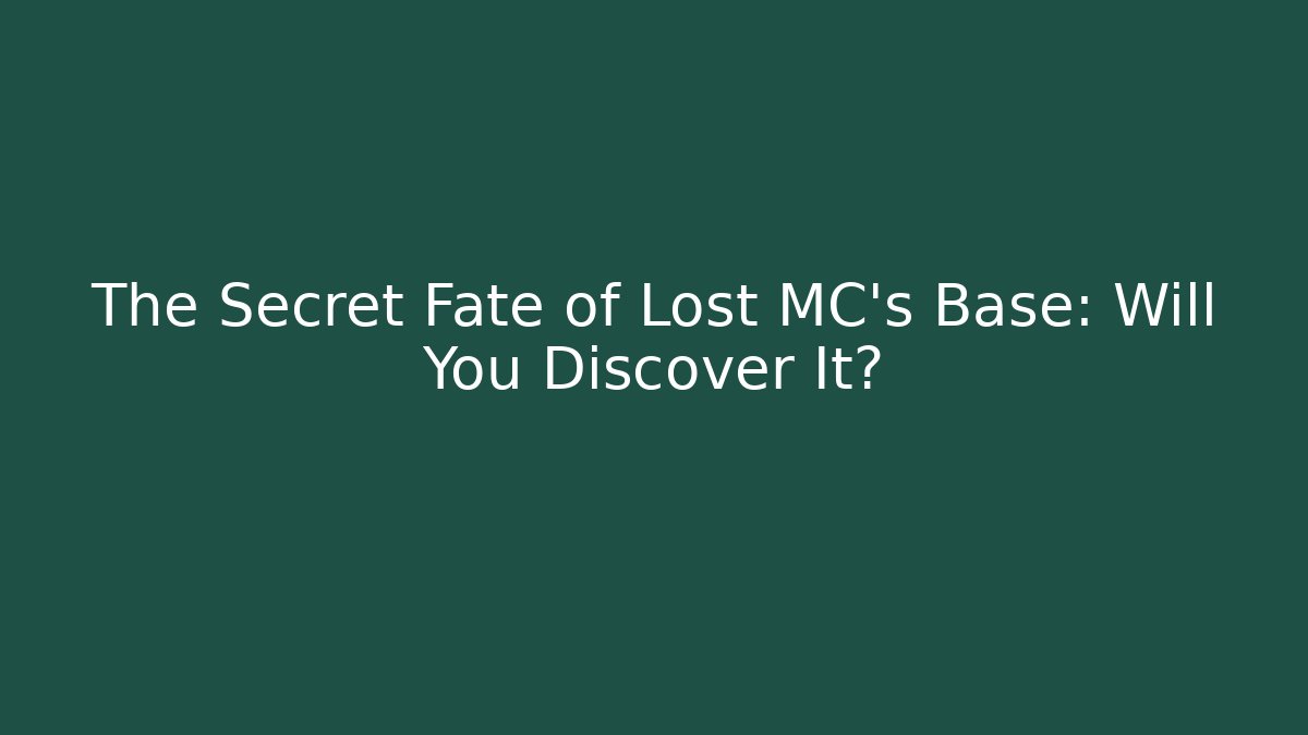 The Secret Fate of Lost MC's Base: Will You Discover It?