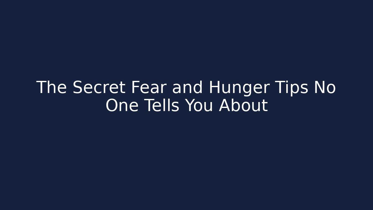 The Secret Fear and Hunger Tips No One Tells You About