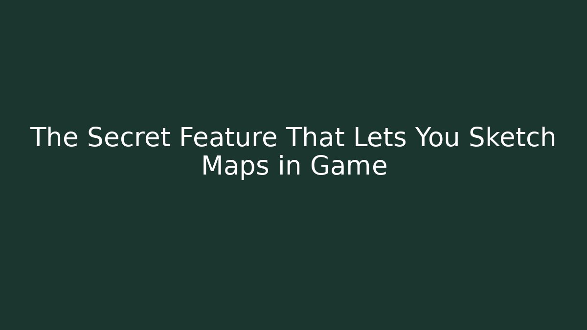 The Secret Feature That Lets You Sketch Maps in Game