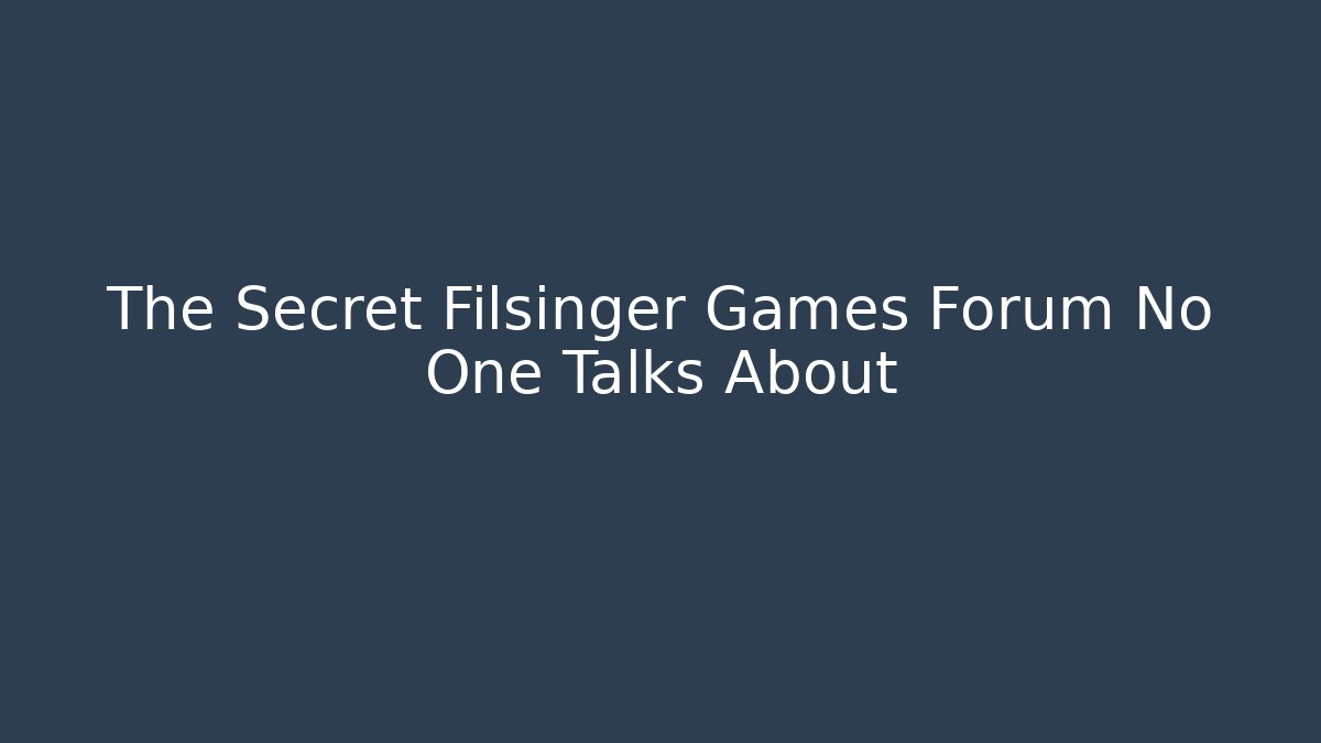 The Secret Filsinger Games Forum No One Talks About
