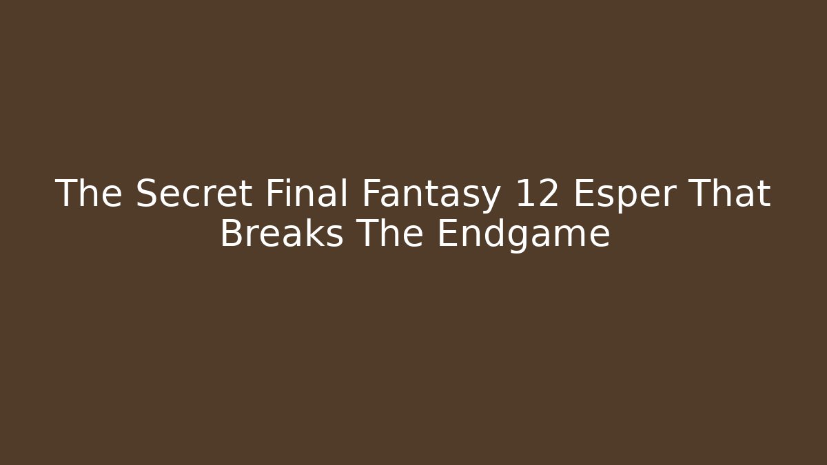 The Secret Final Fantasy 12 Esper That Breaks The Endgame