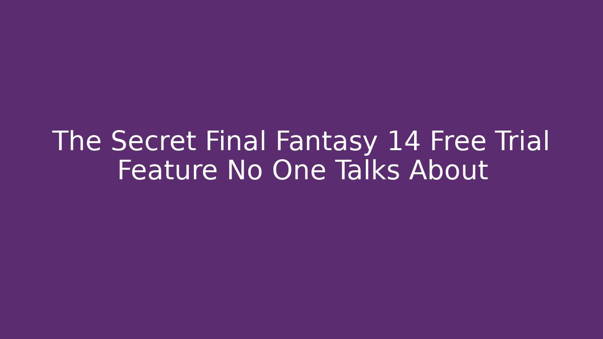The Secret Final Fantasy 14 Free Trial Feature No One Talks About