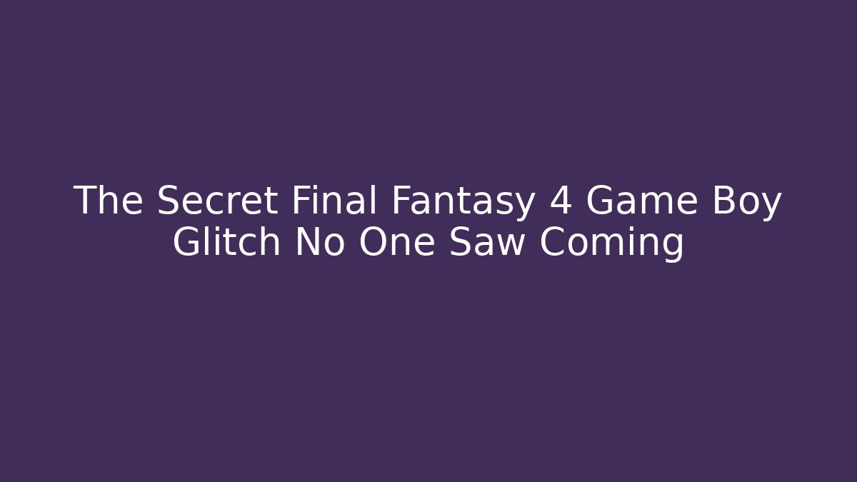 The Secret Final Fantasy 4 Game Boy Glitch No One Saw Coming