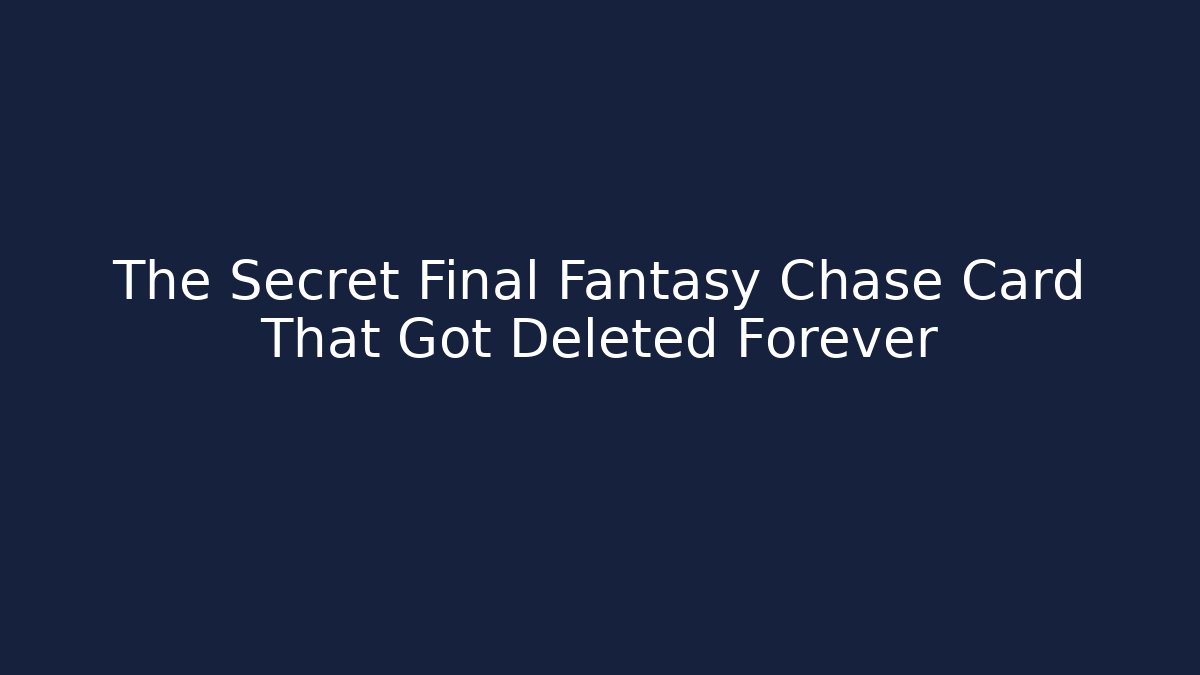 The Secret Final Fantasy Chase Card That Got Deleted Forever