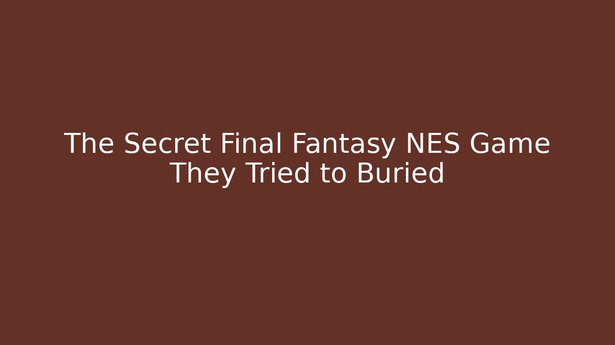 The Secret Final Fantasy NES Game They Tried to Buried