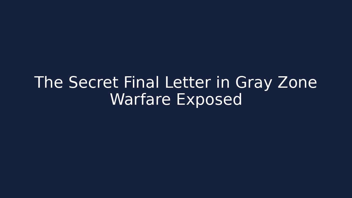 The Secret Final Letter in Gray Zone Warfare Exposed