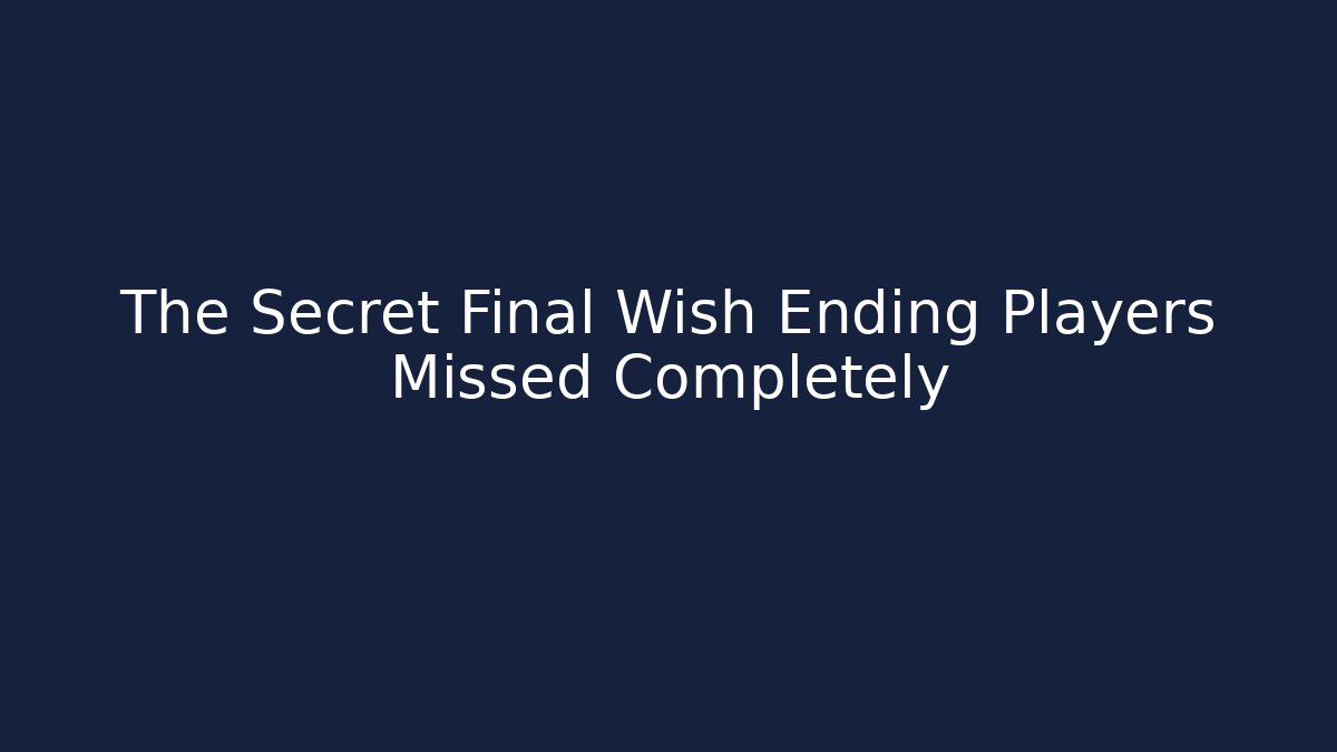 The Secret Final Wish Ending Players Missed Completely - Create More Assets