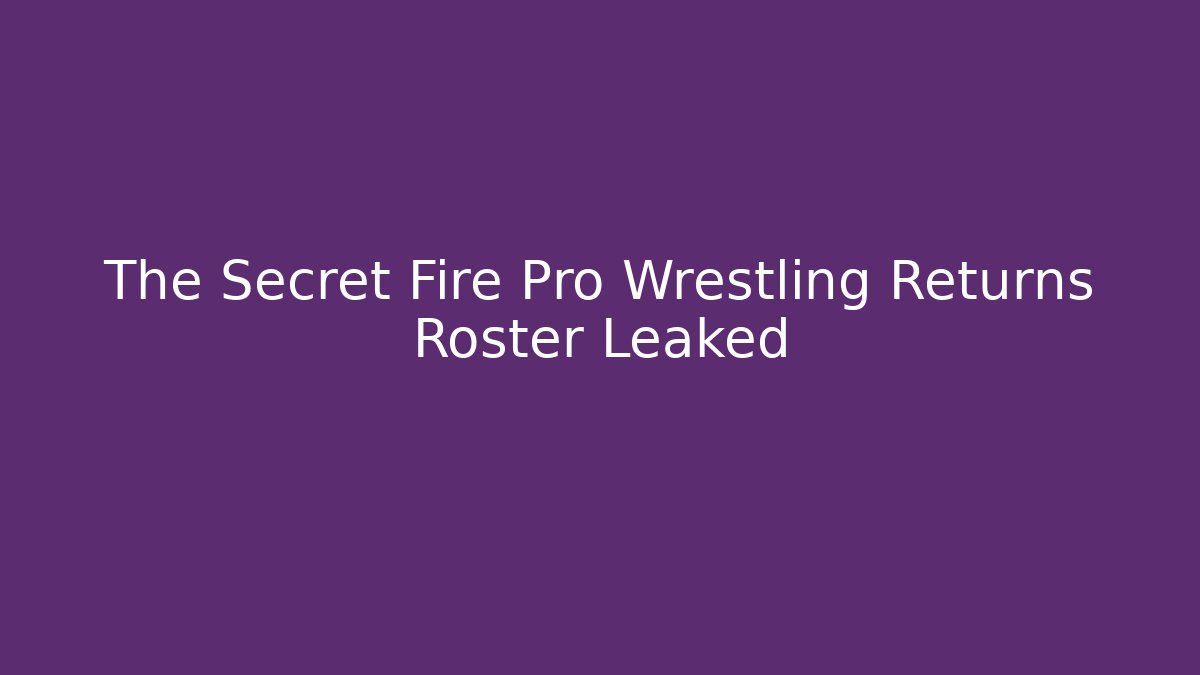 The Secret Fire Pro Wrestling Returns Roster Leaked