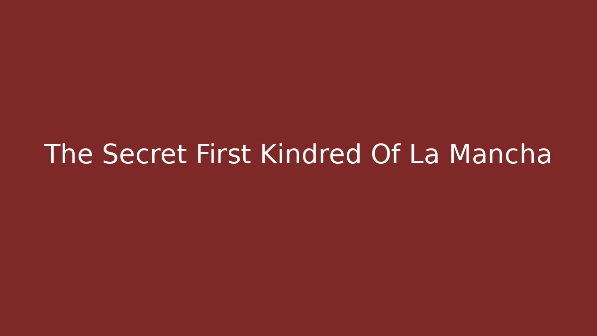 The Secret First Kindred Of La Mancha
