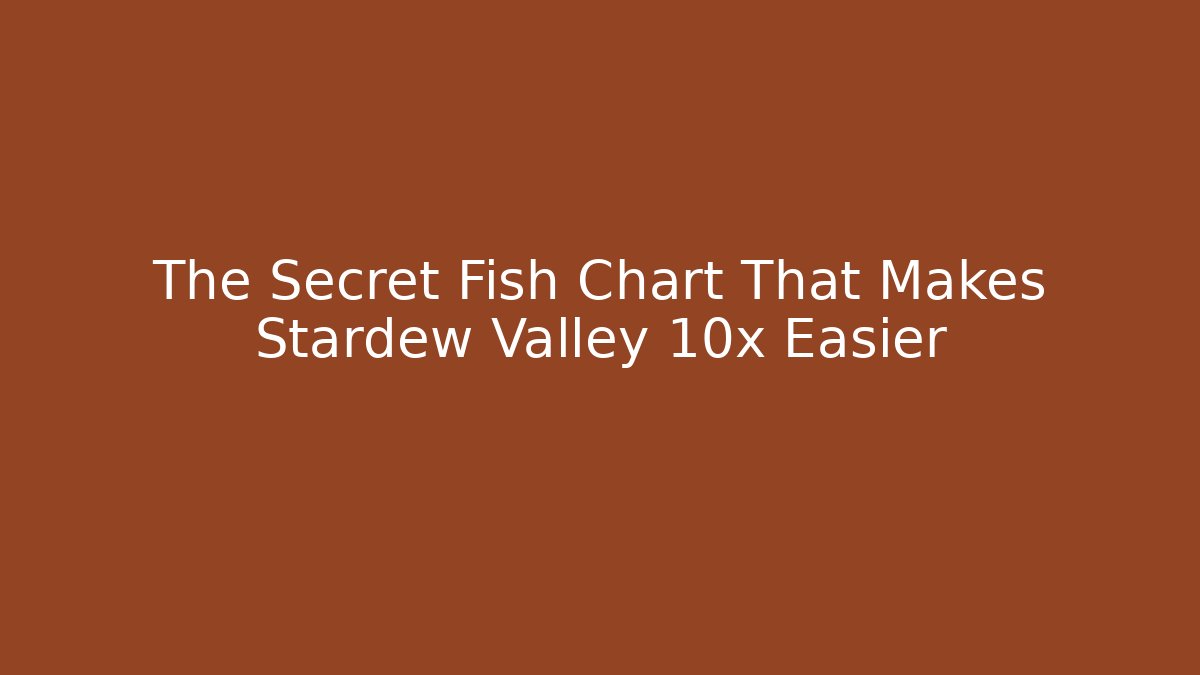 The Secret Fish Chart That Makes Stardew Valley 10x Easier