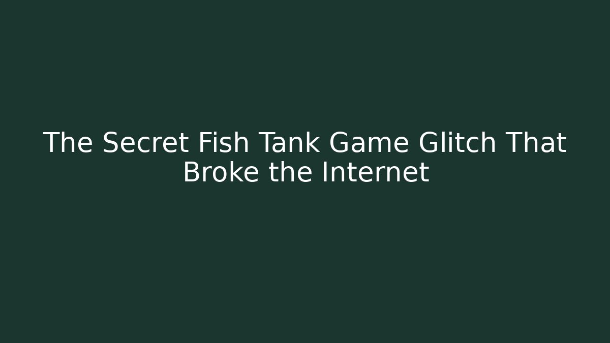 The Secret Fish Tank Game Glitch That Broke the Internet