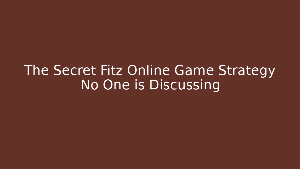 The Secret Fitz Online Game Strategy No One is Discussing