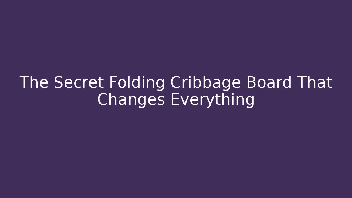 The Secret Folding Cribbage Board That Changes Everything