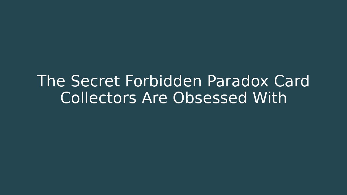 The Secret Forbidden Paradox Card Collectors Are Obsessed With