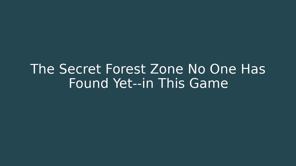 The Secret Forest Zone No One Has Found Yet—in This Game