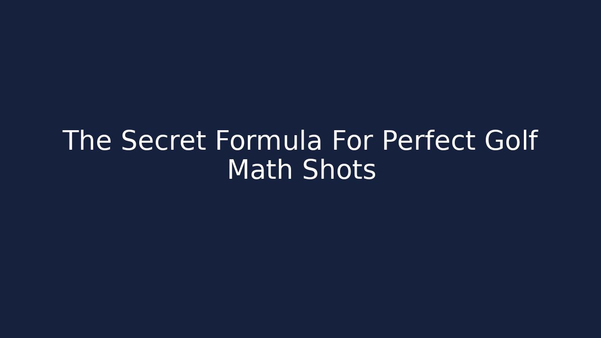 The Secret Formula For Perfect Golf Math Shots