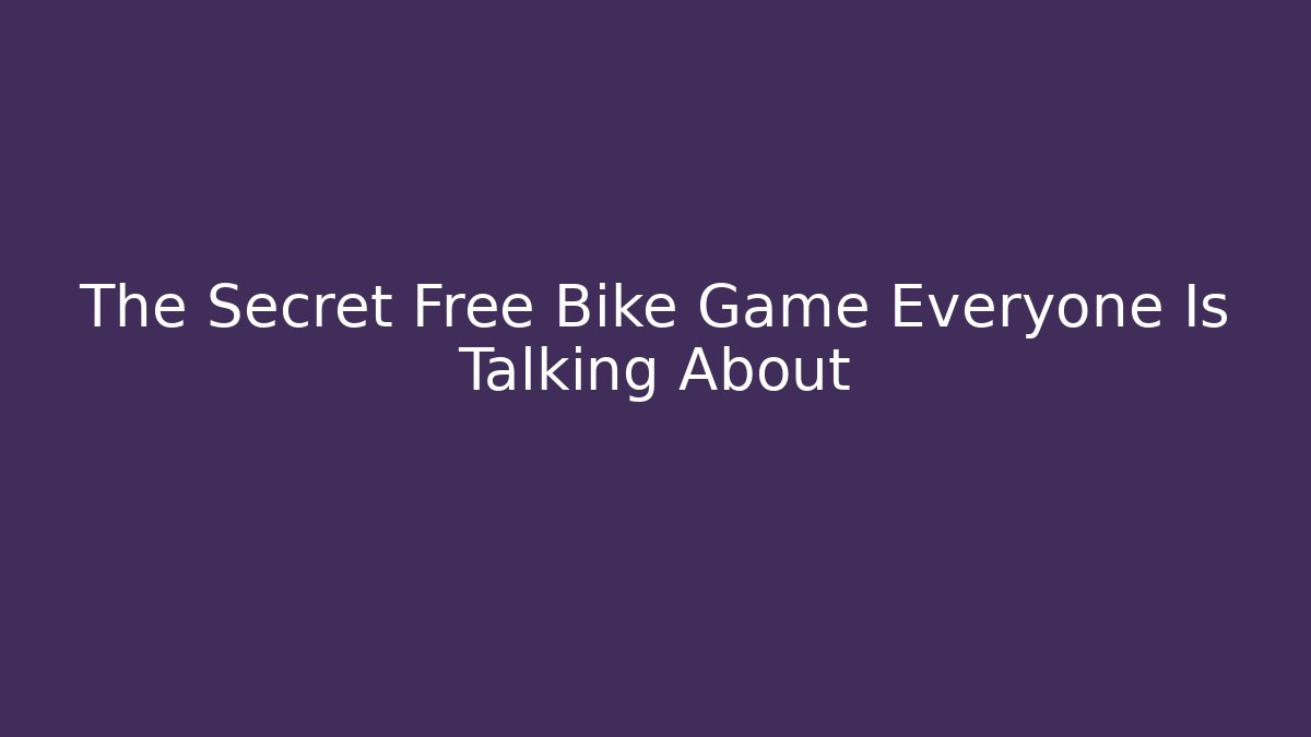 The Secret Free Bike Game Everyone Is Talking About