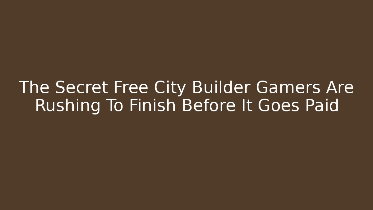 The Secret Free City Builder Gamers Are Rushing To Finish Before It Goes Paid