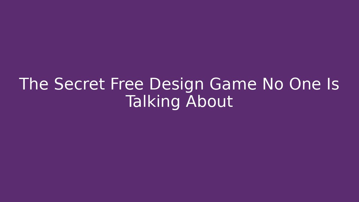 The Secret Free Design Game No One Is Talking About