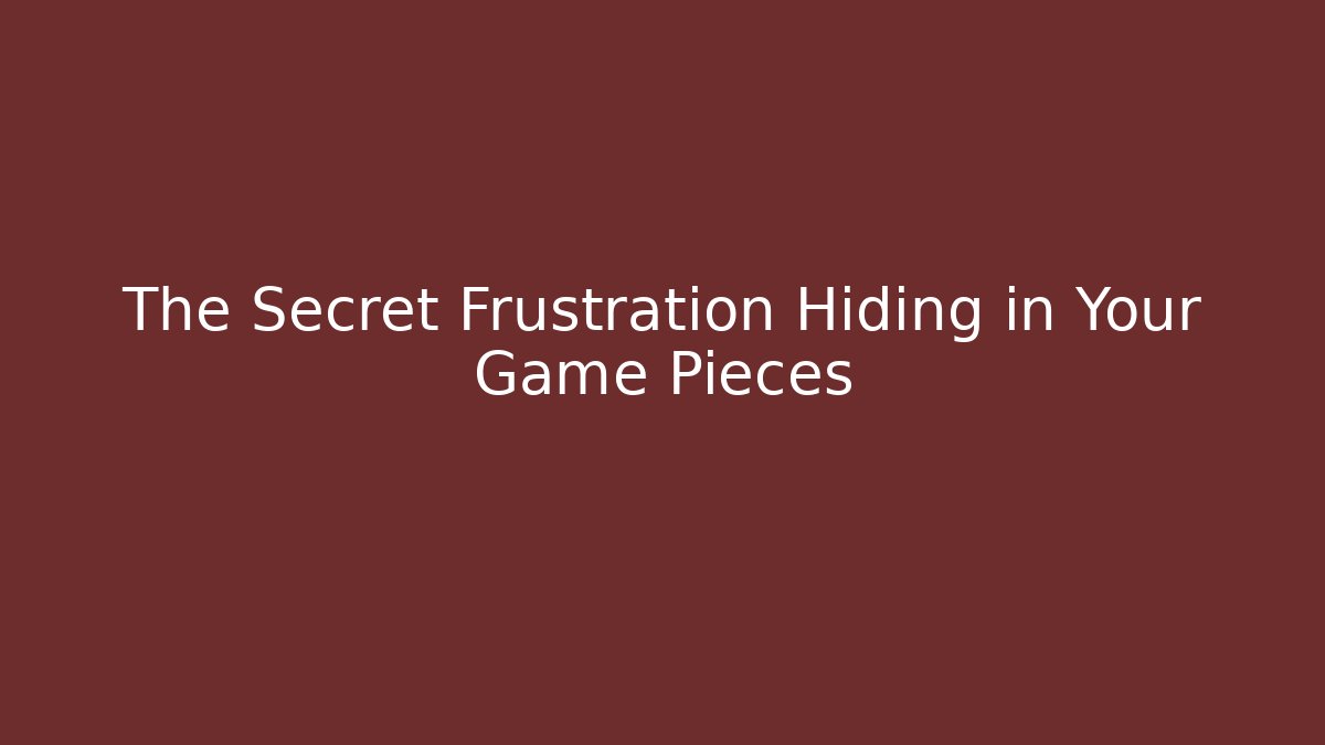 The Secret Frustration Hiding in Your Game Pieces