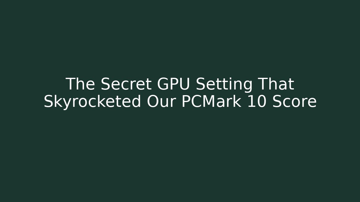 The Secret GPU Setting That Skyrocketed Our PCMark 10 Score