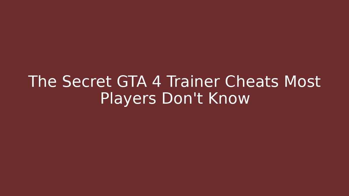 The Secret GTA 4 Trainer Cheats Most Players Don’t Know