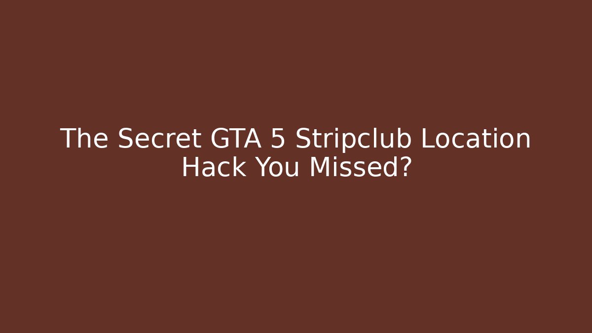 The Secret GTA 5 Stripclub Location Hack You Missed?