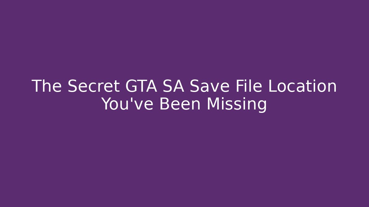 The Secret GTA SA Save File Location You’ve Been Missing - Create More Assets