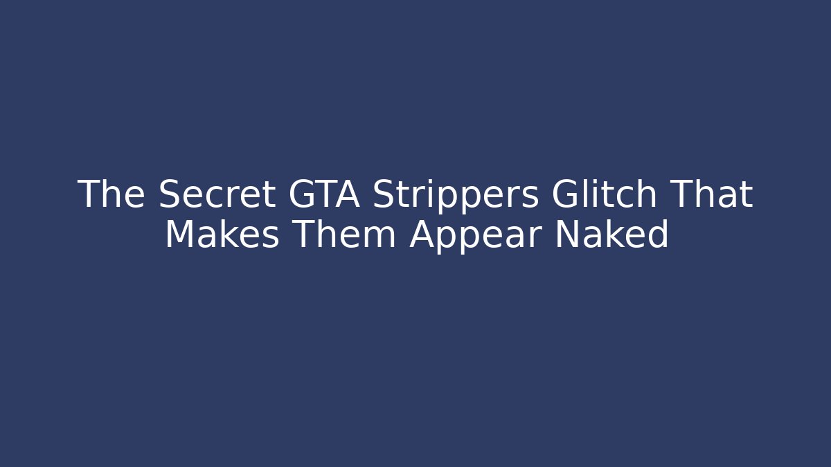 The Secret GTA Strippers Glitch That Makes Them Appear Naked