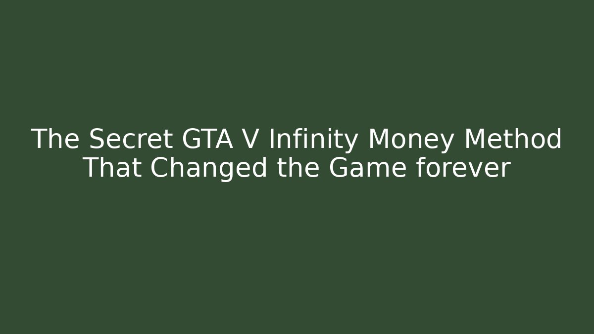 The Secret GTA V Infinity Money Method That Changed the Game forever
