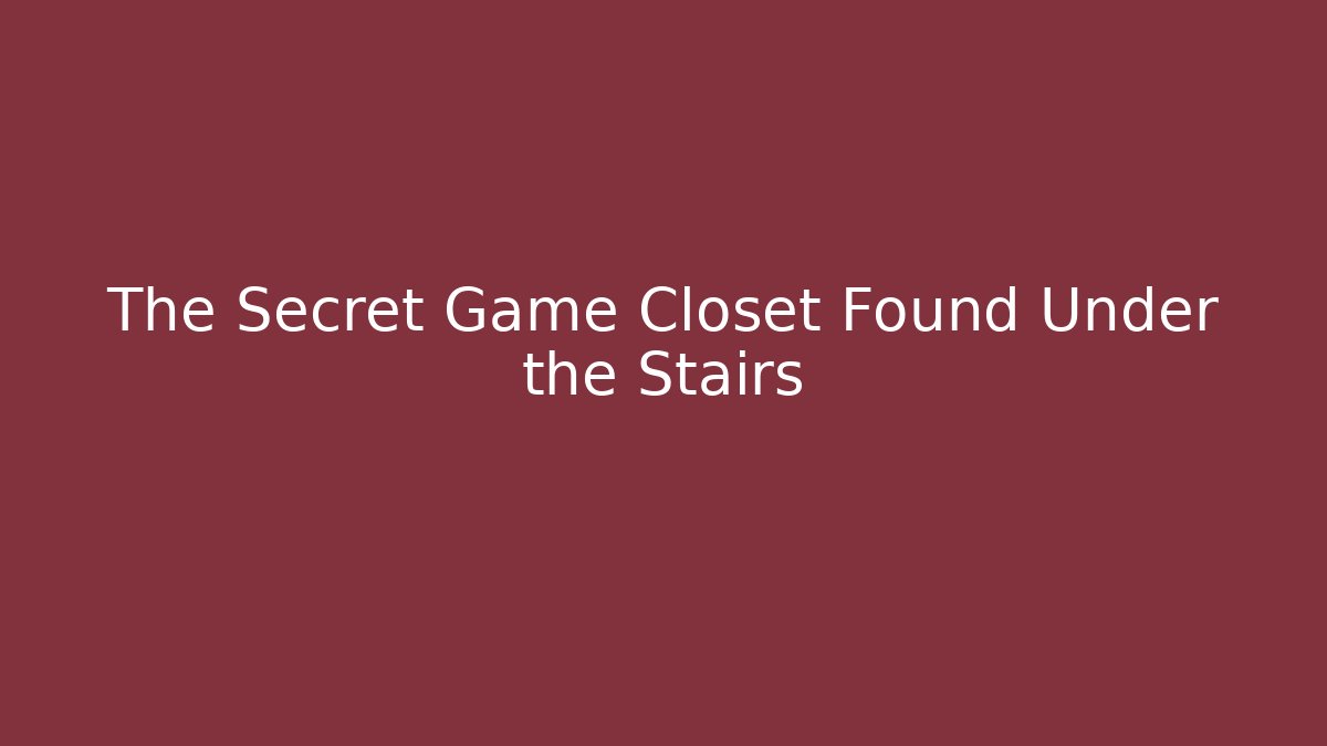 The Secret Game Closet Found Under the Stairs