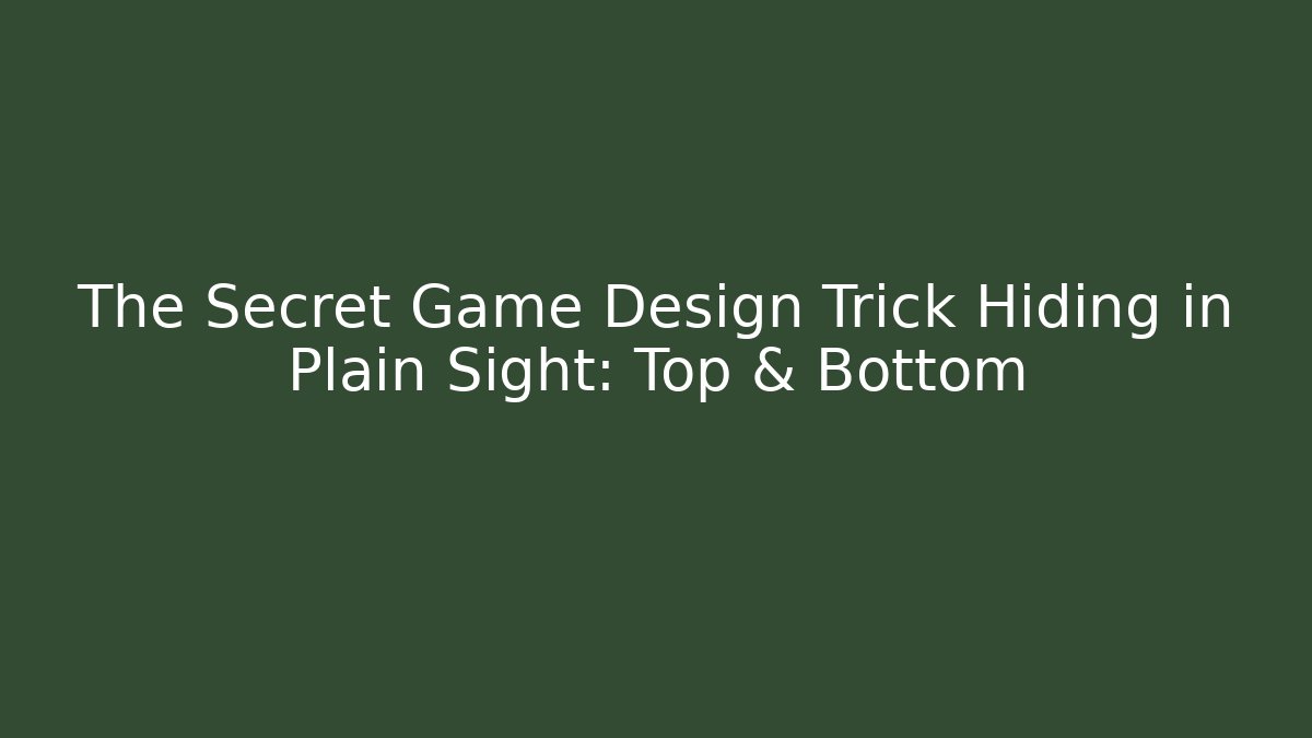 The Secret Game Design Trick Hiding in Plain Sight: Top & Bottom