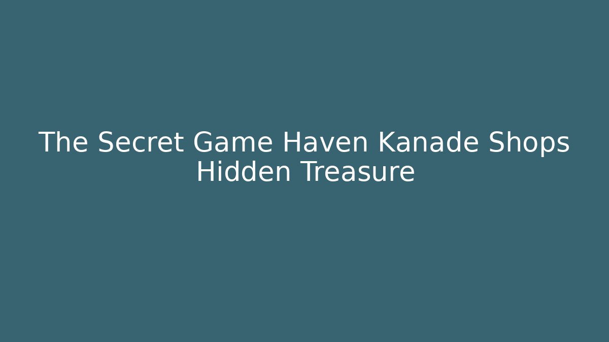 The Secret Game Haven Kanade Shops Hidden Treasure